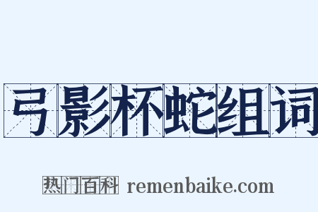弓影杯蛇组词是什么意思的图片